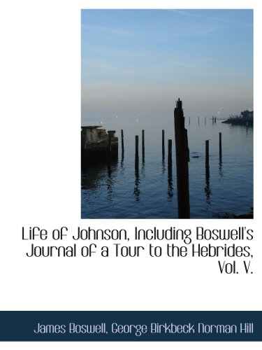 Life of Johnson, Including Boswell's Journal of a Tour to the Hebrides, Vol. V. (9781116482126) by Boswell, James; Hill, George Birkbeck Norman