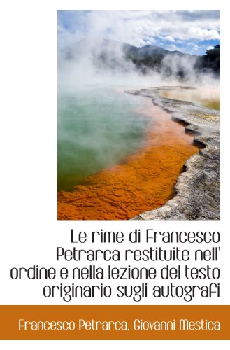 Le rime di Francesco Petrarca restituite nell' ordine e nella lezione del testo originario sugli aut (Italian Edition) (9781116484113) by Petrarca, Francesco; Mestica, Giovanni