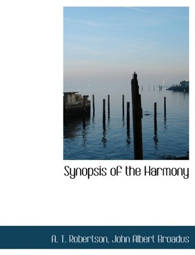 Synopsis of the Harmony (9781116489088) by Robertson, A. T.; Broadus, John Albert