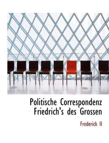 Politische Correspondenz Friedrich's Des Grossen (9781116492927) by Frederick, I.