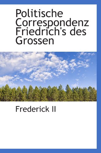 Politische Correspondenz Friedrich's des Grossen (German Edition) (9781116492958) by Frederick, .