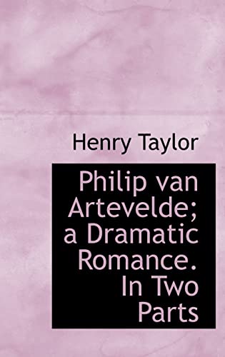 Philip van Artevelde; a Dramatic Romance. In Two Parts (9781116494051) by Taylor, Henry