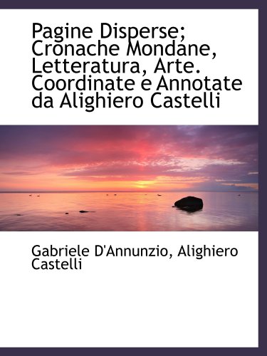 9781116494747: Pagine Disperse; Cronache Mondane, Letteratura, Arte. Coordinate e Annotate da Alighiero Castelli
