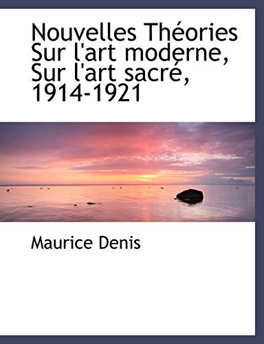 Nouvelles ThÃ©ories Sur l'art moderne, Sur l'art sacrÃ©, 1914-1921 (French Edition) (9781116496161) by Denis, Maurice