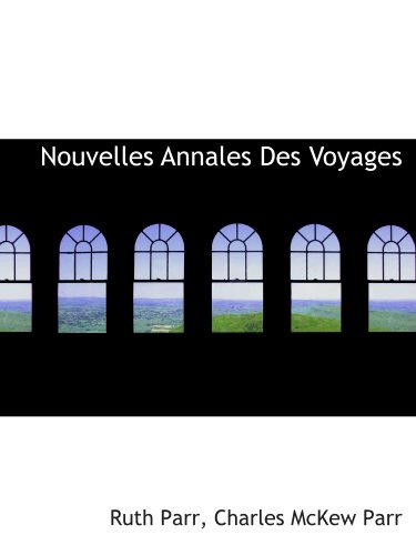 Nouvelles Annales Des Voyages (French Edition) (9781116496246) by Parr, Ruth; Parr, Charles McKew