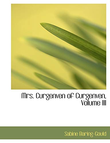 Mrs. Curgenven of Curgenven, Volume III (9781116497908) by Baring-Gould, Sabine