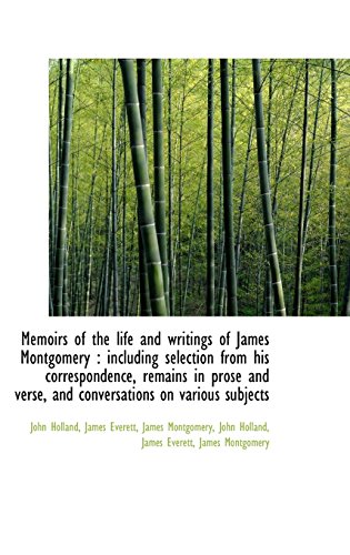 Memoirs of the life and writings of James Montgomery: including selection from his correspondence, (9781116499872) by Holland, John; Everett, James; Montgomery, James