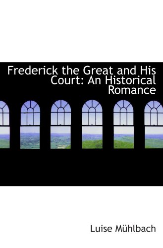 Frederick the Great and His Court: An Historical Romance (9781116500110) by MÃ¼hlbach, Luise