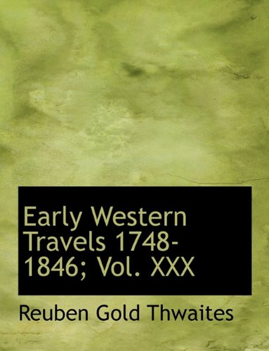 Early Western Travels 1748-1846; Vol. XXX (9781116501605) by Thwaites, Reuben Gold