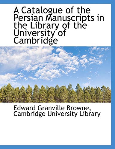 A Catalogue of the Persian Manuscripts in the Library of the University of Cambridge (9781116504705) by Browne, Edward Granville