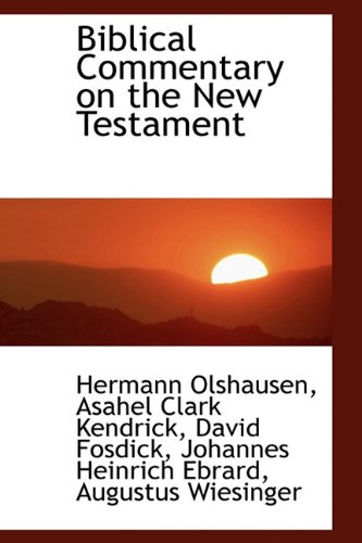 Biblical Commentary on the New Testament - Hermann Olshausen; Asahel Clark Kendrick; David Fosdick