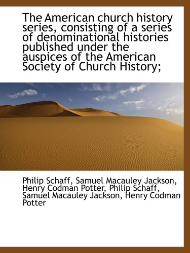 The American church history series, consisting of a series of denominational histories published und (9781116506907) by Schaff, Philip; Jackson, Samuel Macauley; Potter, Henry Codman