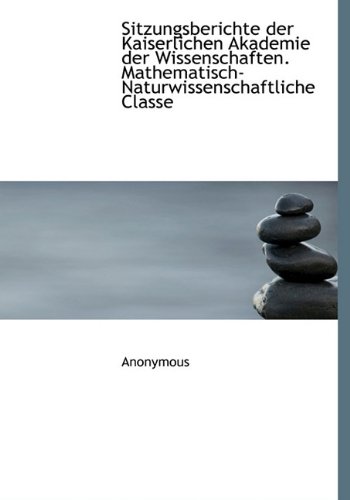 Sitzungsberichte Der Kaiserlichen Akademie Der Wissenschaften Mathematisch-Naturwissenschaftliche C - Anonymous