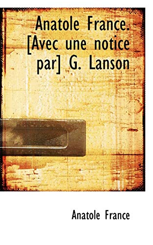 Anatole France. [Avec une notice par] G. Lanson (9781116516036) by France, Anatole