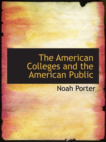 The American Colleges and the American Public (9781116516685) by Porter, Noah