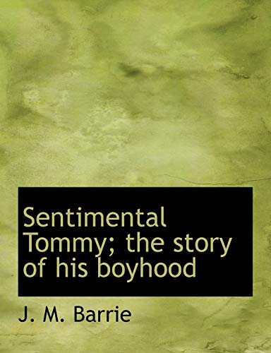 Sentimental Tommy; The Story of His Boyhood (9781116522266) by Barrie, James Matthew