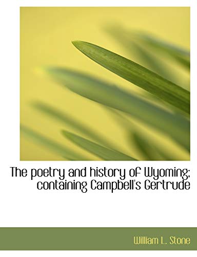 The Poetry and History of Wyoming; Containing Campbell's Gertrude (9781116525168) by Stone, William Leete