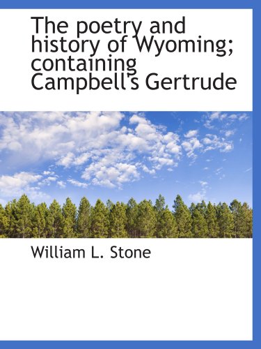 The poetry and history of Wyoming; containing Campbell's Gertrude (9781116525182) by Stone, William L.