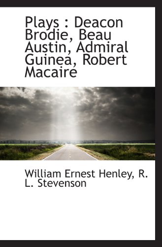 Stock image for Plays : Deacon Brodie, Beau Austin, Admiral Guinea, Robert Macaire for sale by Revaluation Books