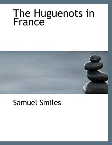 The Huguenots in France (9781116531923) by Smiles, Samuel Jr.