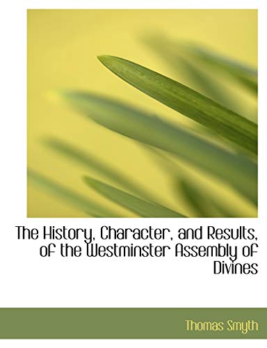 The History, Character, and Results, of the Westminster Assembly of Divines (9781116533248) by Smyth, Thomas