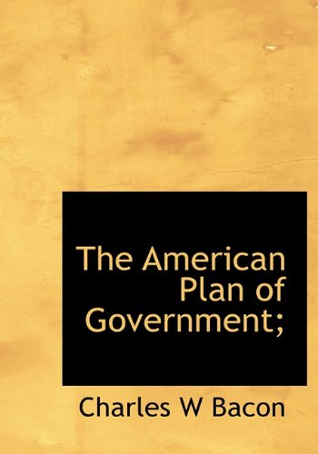 The American Plan of Government; (9781116553369) by Bacon, Charles William