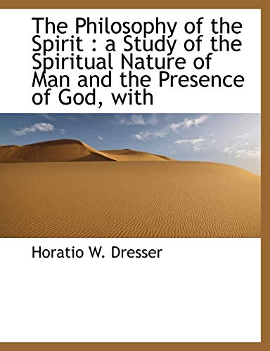 The Philosophy of the Spirit: a Study of the Spiritual Nature of Man and the Presence of God, with (9781116556483) by Dresser, Horatio W.