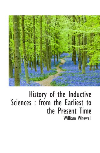 History of the Inductive Sciences: from the Earliest to the Present Time (9781116569070) by Whewell, William