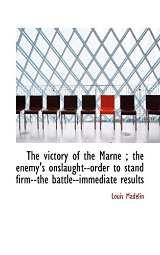 The victory of the Marne ; the enemy's onslaught--order to stand firm--the battle--immediate results (9781116626445) by Madelin, Louis