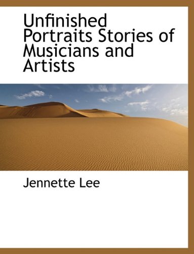 Unfinished Portraits Stories of Musicians and Artists (9781116628104) by Lee, Jennette