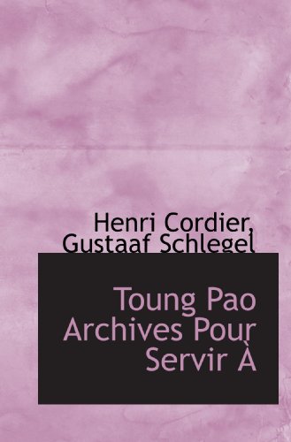 Toung Pao Archives Pour Servir Ã€ (French Edition) (9781116629163) by Cordier, Henri; Schlegel, Gustaaf