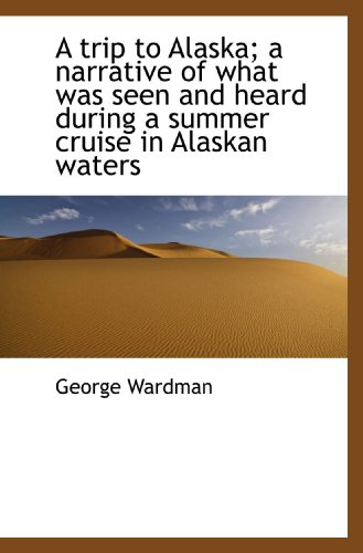 Stock image for A trip to Alaska; a narrative of what was seen and heard during a summer cruise in Alaskan waters for sale by Revaluation Books