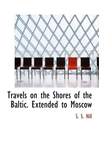 Travels on the Shores of the Baltic. Extended to Moscow (Hardback) - S S Hill