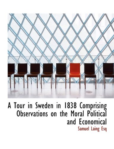 A Tour in Sweden in 1838 Comprising Observations on the Moral Political and Economical (9781116631135) by Laing, Samuel