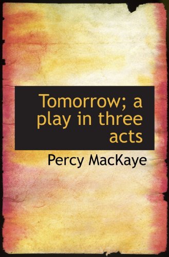 Tomorrow; a play in three acts (9781116631401) by MacKaye, Percy