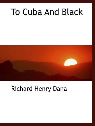 To Cuba And Black (9781116631579) by Dana, Richard Henry