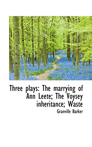 Three Plays: The Marrying of Ann Leete; The Voysey Inheritance; Waste (9781116632088) by Barker, Granville