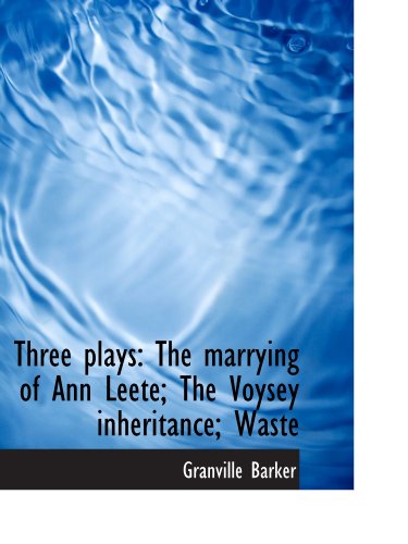 Three plays: The marrying of Ann Leete; The Voysey inheritance; Waste (9781116632095) by Barker, Granville