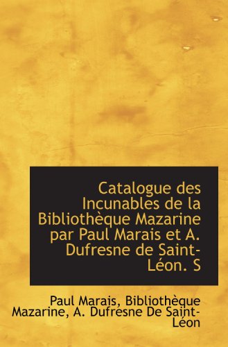 Stock image for Catalogue des Incunables de la Bibliothque Mazarine par Paul Marais et A. Dufresne de Saint-Lon. S (French and French Edition) for sale by Revaluation Books