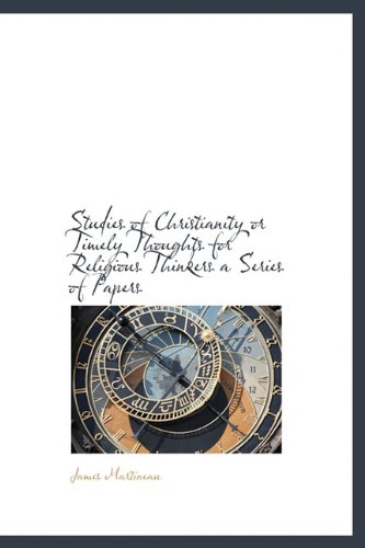 Studies of Christianity or Timely Thoughts for Religious Thinkers a Series of Papers (9781116638103) by Martineau, James