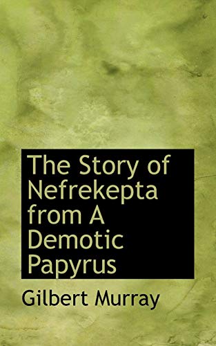 The Story of Nefrekepta from A Demotic Papyrus (9781116638813) by Murray, Gilbert