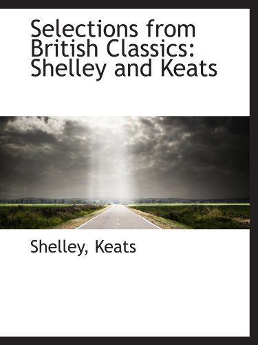 Selections from British Classics: Shelley and Keats (9781116642629) by Shelley, .; Keats, .