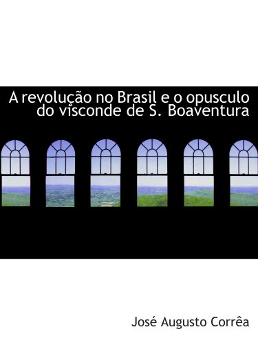 9781116644722: A revoluo no Brasil e o opusculo do visconde de S. Boaventura (Portuguese Edition)