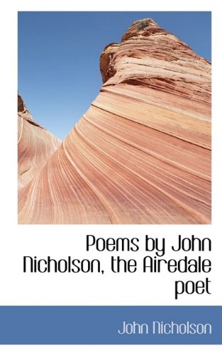 Poems by John Nicholson, the Airedale poet (9781116645972) by Nicholson, John