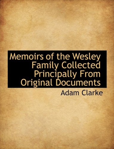 Memoirs of the Wesley Family Collected Principally From Original Documents (9781116647914) by Clarke, Adam