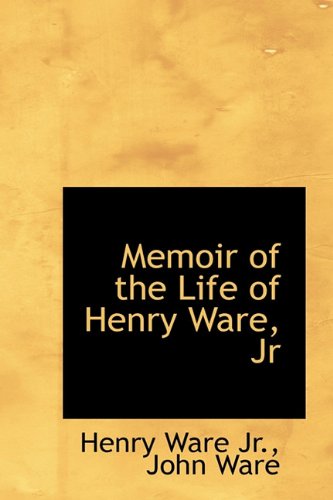 Memoir of the Life of Henry Ware, Jr (9781116648935) by Ware, Henry; Ware, John