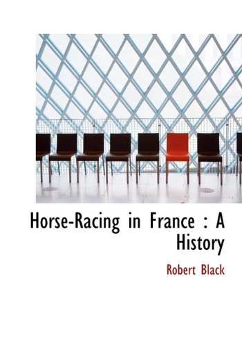 Horse-Racing in France: A History (9781116657906) by Black, Robert