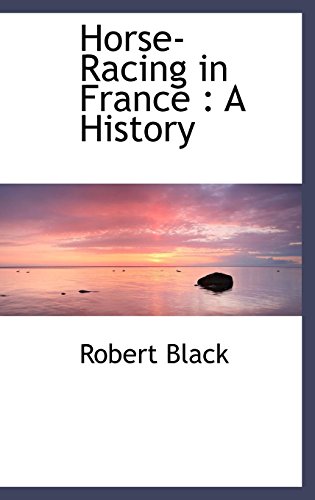 Horse-Racing in France: A History (9781116657913) by Black, Robert