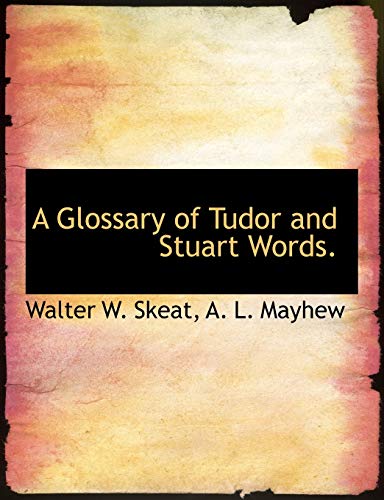 A Glossary of Tudor and Stuart Words. (9781116665703) by Skeat, Walter W.; Mayhew, A. L.