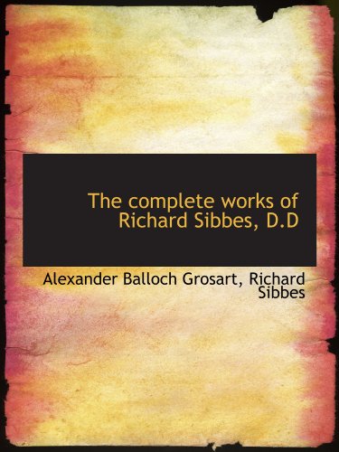 The complete works of Richard Sibbes, D.D (9781116669480) by Grosart, Alexander Balloch; Sibbes, Richard